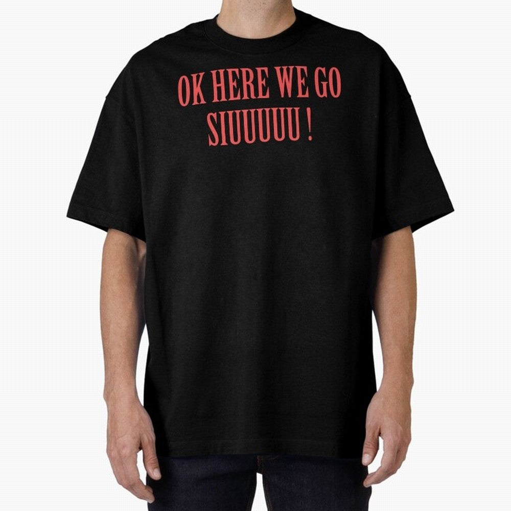 OK HERE WE GO SIUUUUU _ok here we go siuuuu Oversized T-Shirt Show Passion for the Stars of the FIFA World Cup 2026 Journey through Mbappe and Neymar Highlights, France and Portugal Pride, Classic Soccer Heritage, Championship Pressure, Fan Loyalty