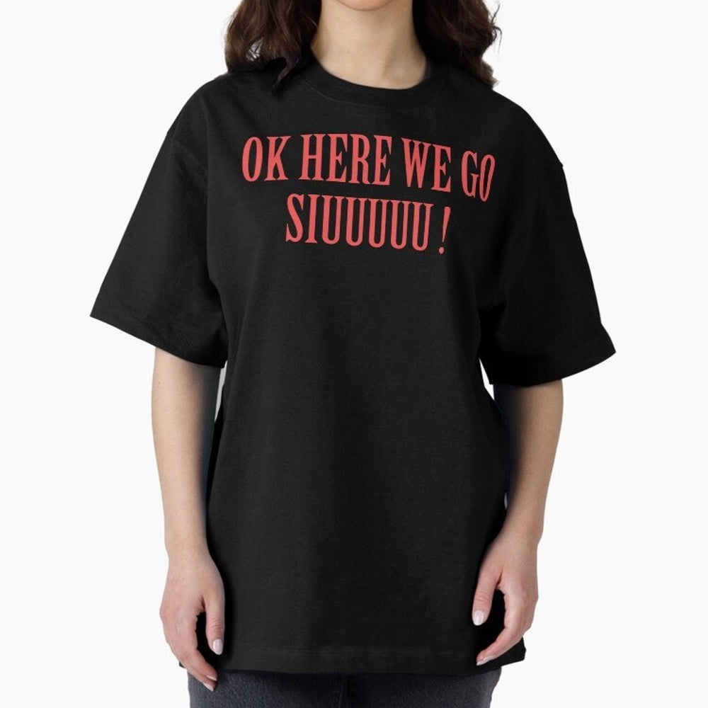 OK HERE WE GO SIUUUUU _ok here we go siuuuu Oversized T-Shirt Show Passion for the Stars of the FIFA World Cup 2026 Journey through Mbappe and Neymar Highlights, France and Portugal Pride, Classic Soccer Heritage, Championship Pressure, Fan Loyalty