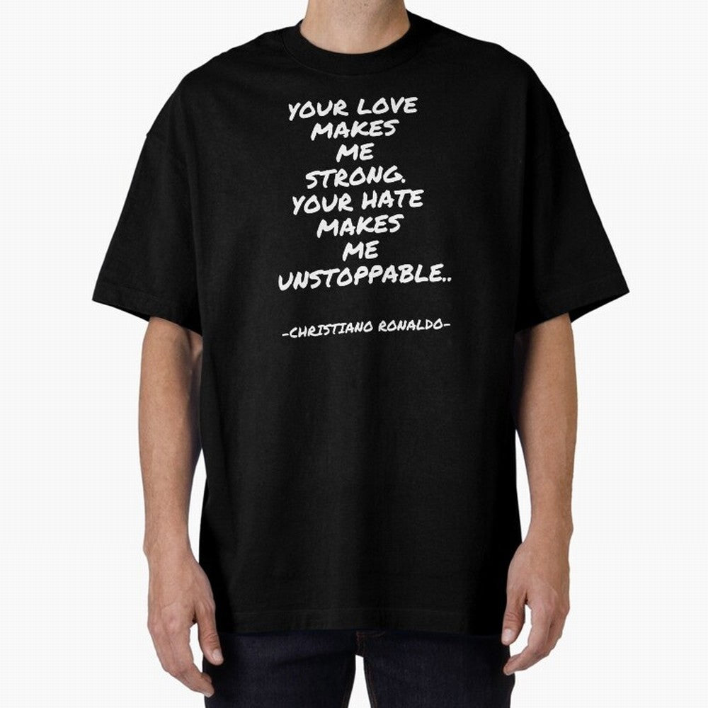 Christiano Ronaldo - Your love makes me strong. Your hate makes me unstoppable Oversized T-Shirt Stand with Match Day Hype around FIFA World Cup 2026 USA Canada Mexico, CR7, Netherlands, Vintage Soccer Flavor, Modern Football Stars, National Flags