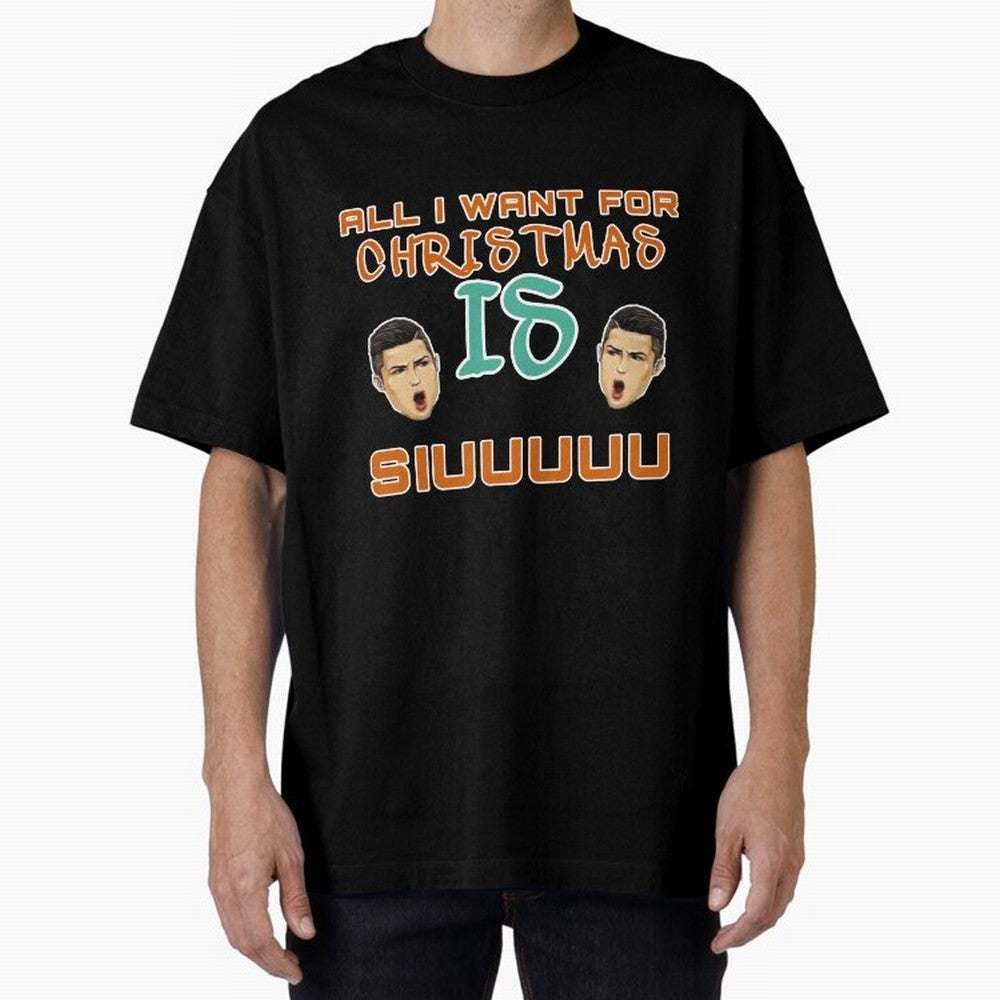 Christmas siuuu ALL I WANT IS SIUUU Oversized T-Shirt Upgrade Global Football Passion for FIFA World Cup 2026 Group Stage, Built around Cristiano Ronaldo, Haaland and CR7, Germany, Stadium Memories, Football Loyalty, International Chants and