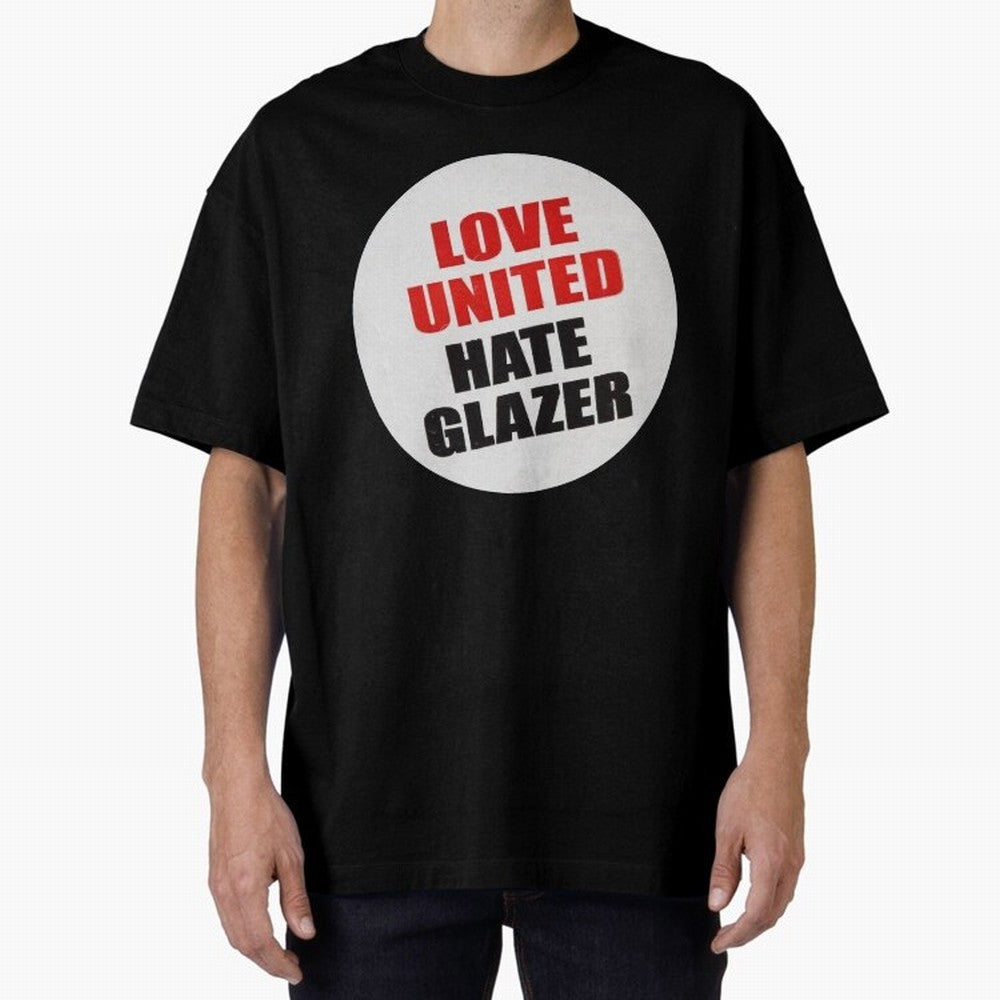 Love United Hate Glazer Oversized T-Shirt Spotlight FIFA World Cup 2026 USA Canada Mexico for Fans of CR7 and Messi and Argentina, France and Brazil, Bringing Stadium Chants, National Pride, Trophy Dreams and Unforgettable Football Memories;