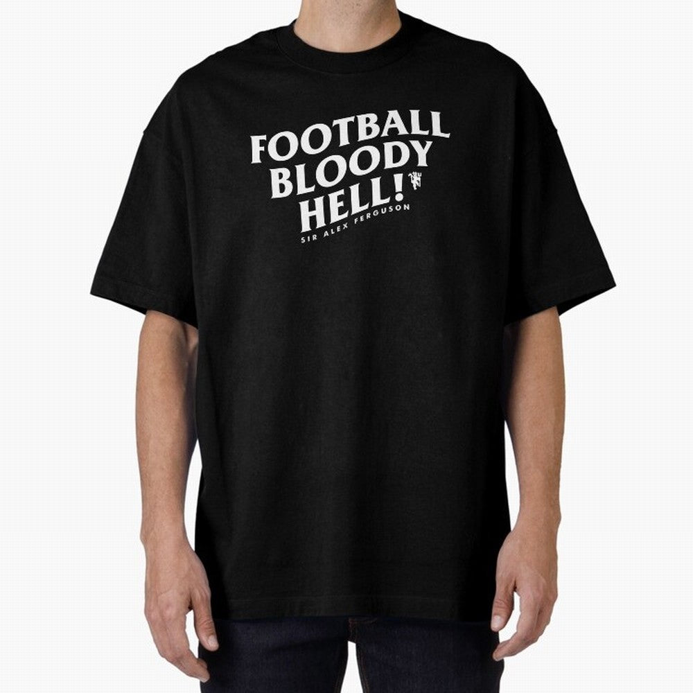 Football Bloody Hell - Sir Alex Ferguson Oversized T-Shirt Make Every Kick Count in FIFA World Cup 2026 Made for Cristiano Ronaldo, Haaland and CR7, Spain Energy, Game Day Rituals, Football Legends, Country Pride and the Road to the Final; Made for