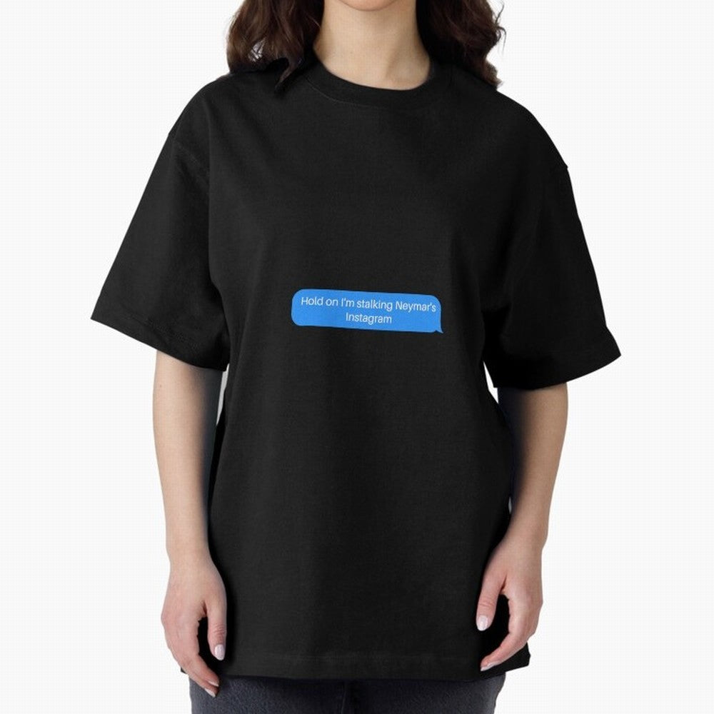 Hold on I'm stalking Neymar's Instgram Text Oversized T-Shirt Spotlight FIFA World Cup 2026 Group Stage Highlighting Haaland and Mbappe, France Energy, Game Day Rituals, Football Legends, Country Pride and the Road to the Final; Great for