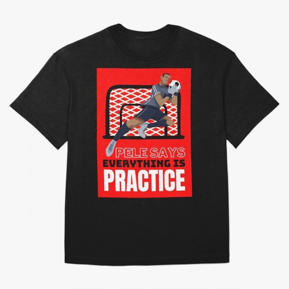 Pele Says Everything is Pratice Graphic Classic T-Shirt Show Your Tournament Heart for FIFA World Cup 2026 Group Stage Spirit, Made for Germany, Mbappe, Stadium Chants, National Pride, Trophy Dreams and Unforgettable Football Memories; Ideal for
