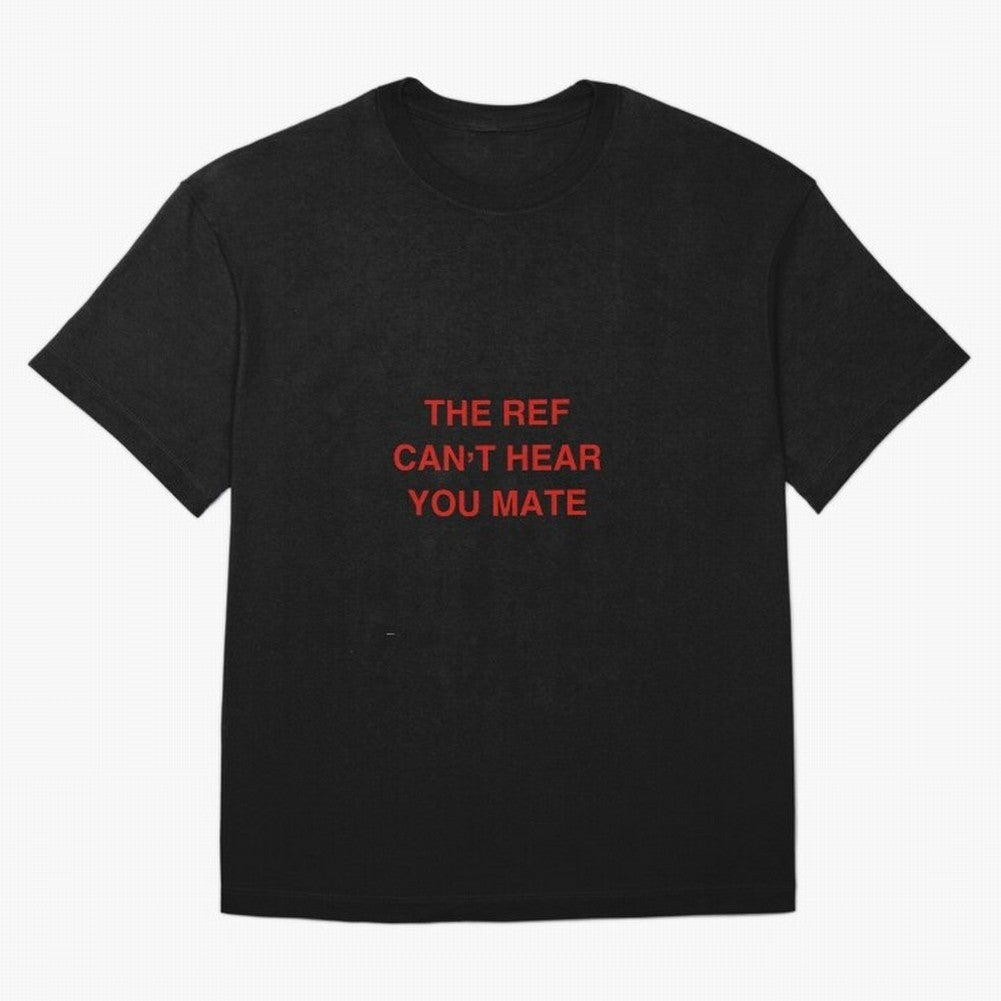 The ref can¡¯t hear you mate Classic T-Shirt Represent Global Football Passion for FIFA World Cup 2026 Group Stage, Inspired by Neymar, England and Germany, Game Day Rituals, Football Legends, Country Pride and the Road to the Final; Perfect for