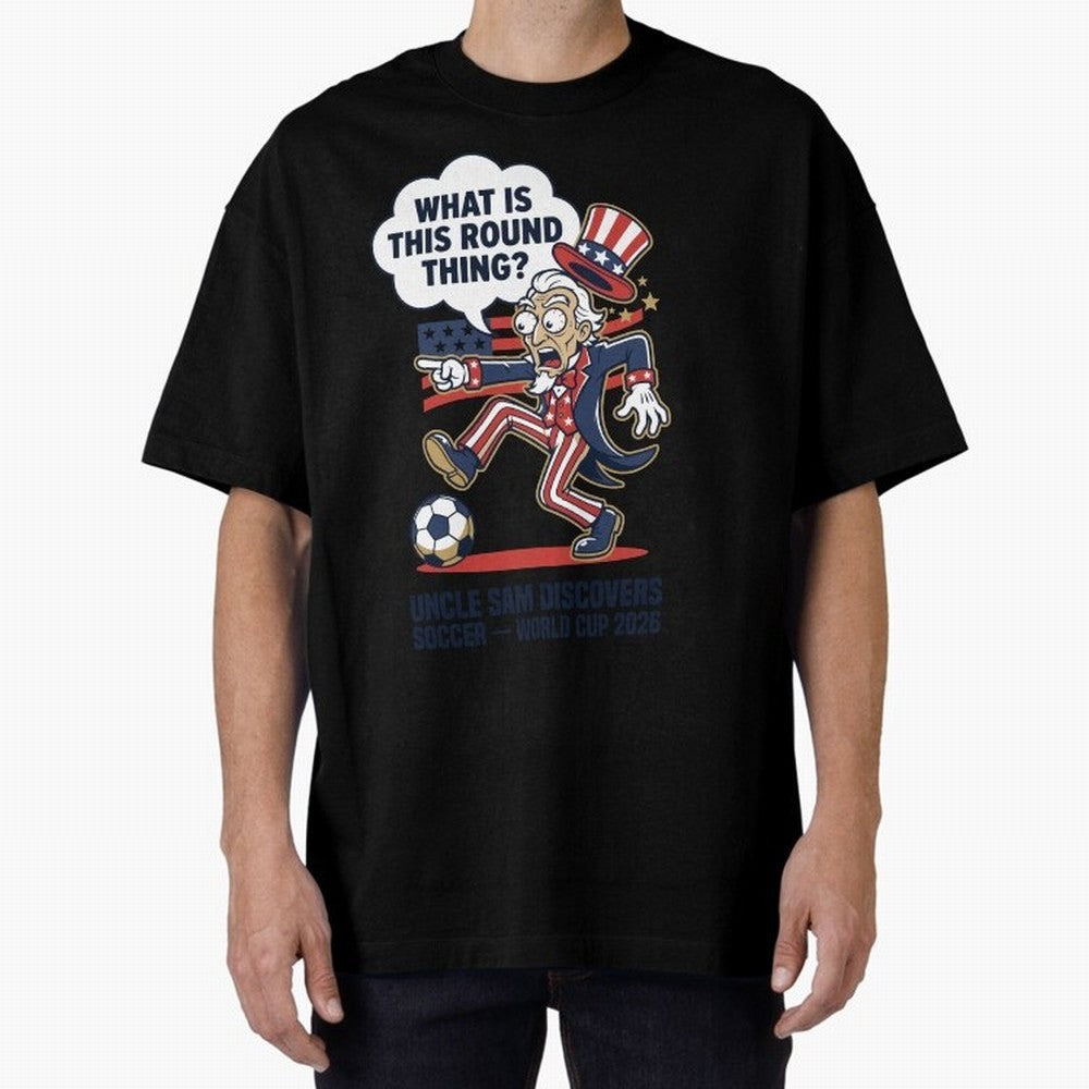 Uncle Sam Discovers Soccer ¡ª What Is This Round Thing V1 Classic T-Shirt Discover Global Football Passion for FIFA World Cup 2026 USA Canada Mexico, Connected to Messi, France, Football History, Final Match Energy, Crowd Noise and Once in a