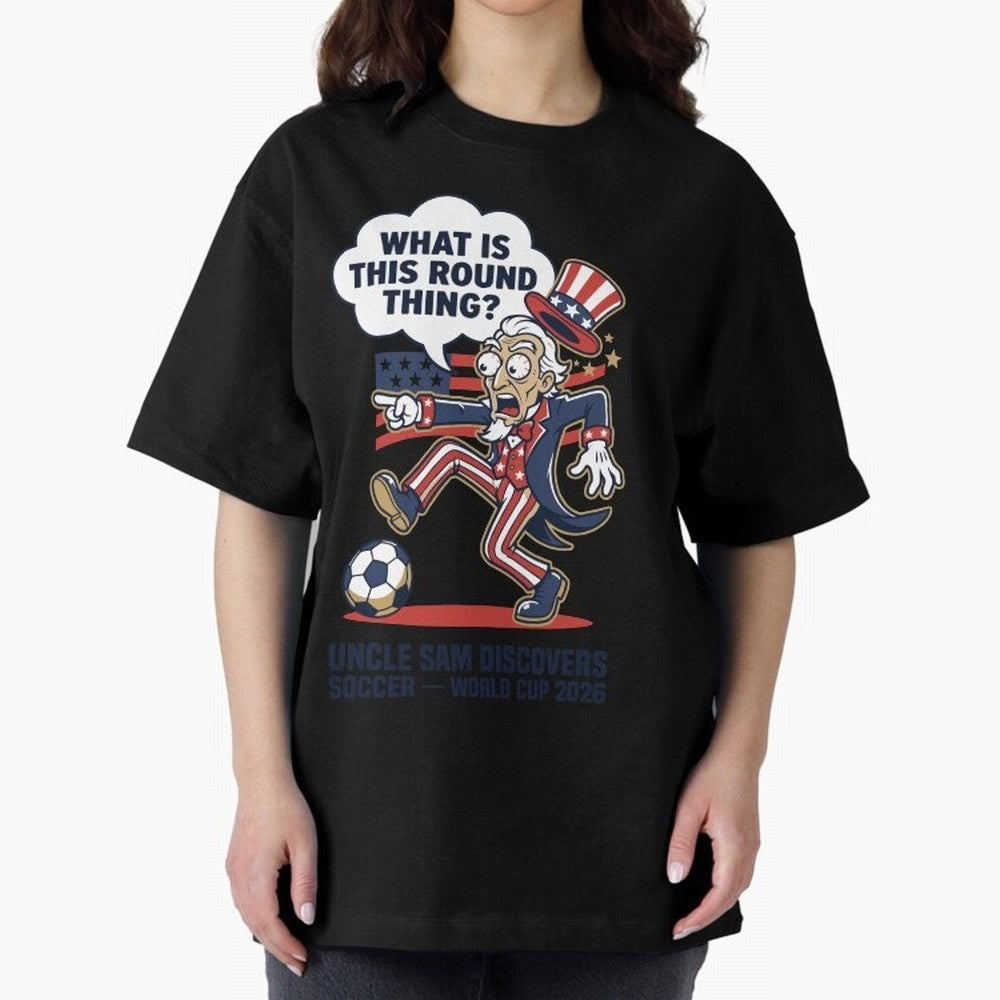 Uncle Sam Discovers Soccer ¡ª What Is This Round Thing V1 Classic T-Shirt Discover Global Football Passion for FIFA World Cup 2026 USA Canada Mexico, Connected to Messi, France, Football History, Final Match Energy, Crowd Noise and Once in a