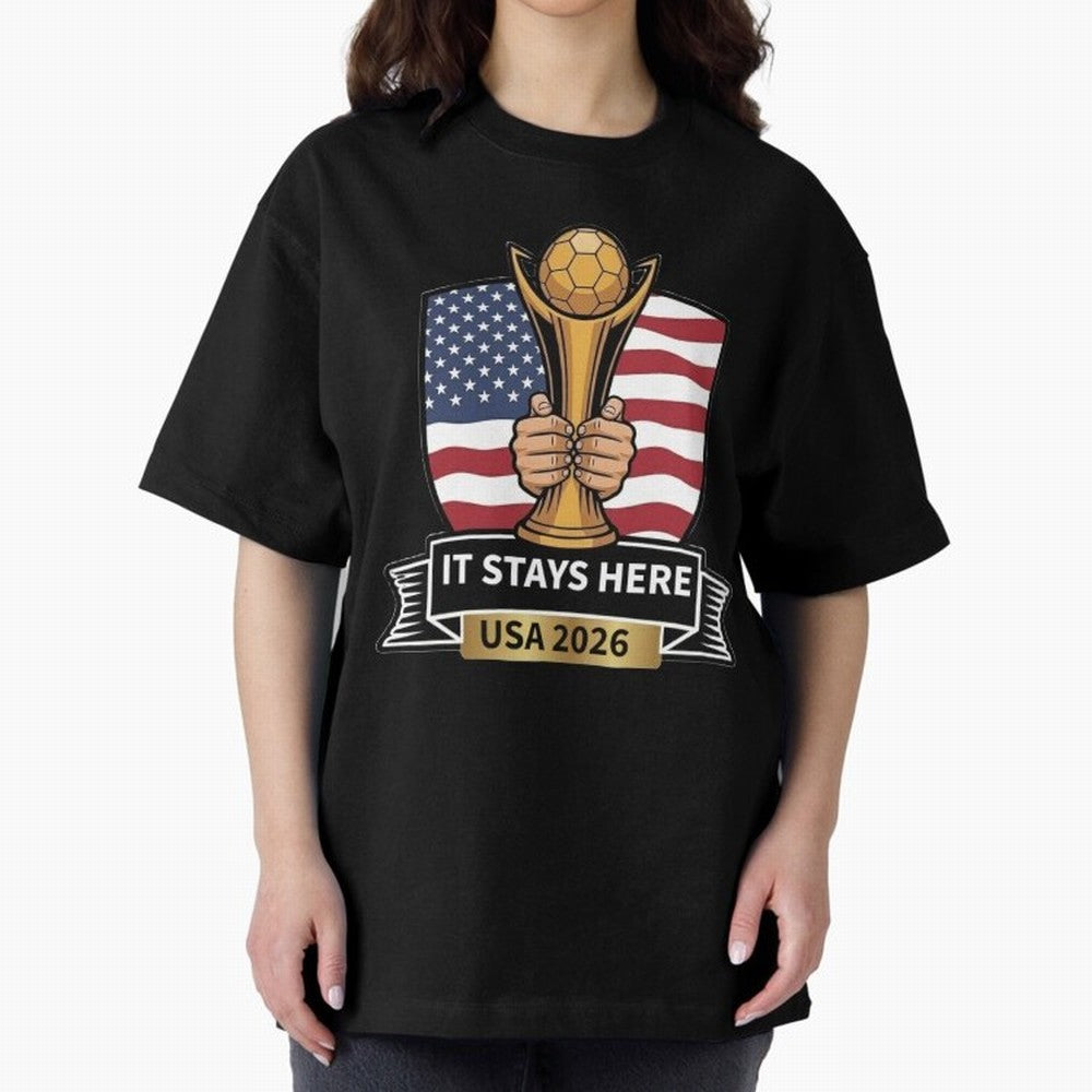 USA 2026 World Cup - It Stays Here Oversized T-Shirt Celebrate Supporters United by FIFA World Cup 2026 for Fans of Mbappe and Neymar and France and Portugal, Bringing Football Festival Excitement, Trophy Ambitions, Country Rivalries and Star